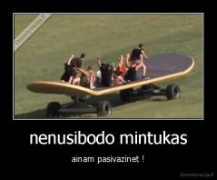 nenusibodo mintukas - ainam pasivazinet !
