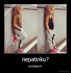 nepatinku? - susidegink!