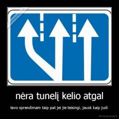 nėra tunelį kelio atgal - tavo sprendimam taip pat jei jie teisingi, jausk kaip judi