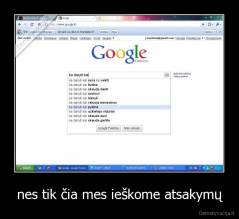 nes tik čia mes ieškome atsakymų - 