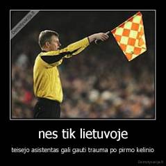 nes tik lietuvoje - teisejo asistentas gali gauti trauma po pirmo kelinio
