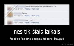 nes tik šiais laikais - facebook'as žino daugiau už tavo draugus