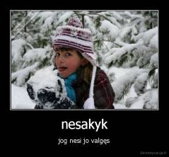 nesakyk - jog nesi jo valgęs