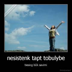 nesistenk tapt tobulybe - tiesiog būk savimi