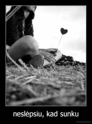 neslėpsiu, kad sunku - 