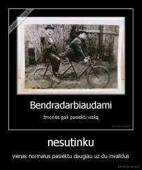 nesutinku - vienas normalus pasiektu daugiau uz du invalidus