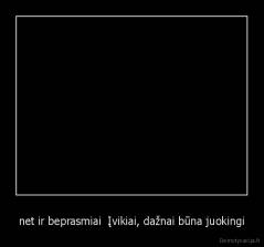 net ir beprasmiai  Įvikiai, dažnai būna juokingi - 