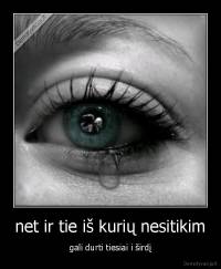 net ir tie iš kurių nesitikim - gali durti tiesiai i širdį
