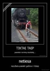 netiesa - rezultata pasiekt galima ir kitaip