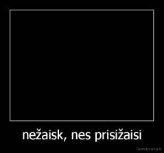 nežaisk, nes prisižaisi - 