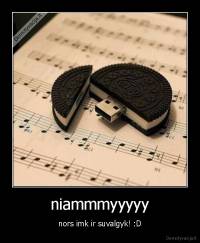 niammmyyyyy - nors imk ir suvalgyk! :D