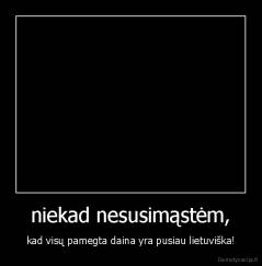 niekad nesusimąstėm, - kad visų pamegta daina yra pusiau lietuviška!