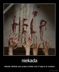 niekada - niekada nelinkek savo priesui mirties nors ir kaip tu to noretum