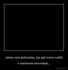 niekas nera apdraustas, kas gali mums nutikti - ir svarbiausia nenumatysi...