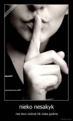 nieko nesakyk - nes tavo zodziai tik viska gadina