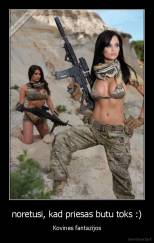 noretusi, kad priesas butu toks :) - Kovines fantazijos