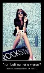 'nori buti numeriu vienas? - atsimink, kad šitas skaičius arti nulio. ♥