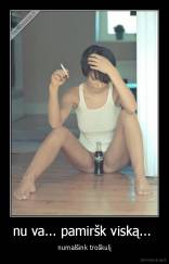 nu va... pamiršk viską...  - numalšink troškulį