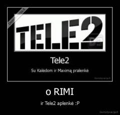 o RIMI - ir Tele2 aplenkė :P