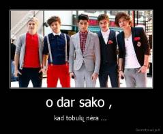 o dar sako ,  - kad tobulų nėra ... 