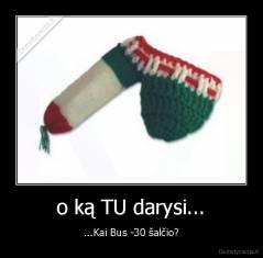 o ką TU darysi... - ...Kai Bus -30 šalčio?