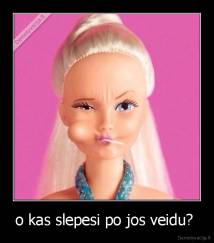 o kas slepesi po jos veidu?  - 