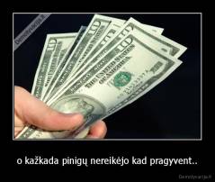 o kažkada pinigų nereikėjo kad pragyvent.. - 