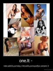 one.lt -  - nebe pažinčių portalas,o lietuvaičių pornografijos svetainė :D 