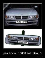 paaukociau 10000 ant tokiu :D - 