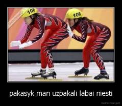 pakasyk man uzpakali labai niesti - 