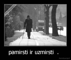 pamirsti ir uzmirsti  .   - 