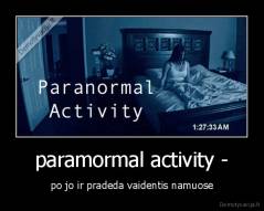 paramormal activity - - po jo ir pradeda vaidentis namuose