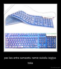 pas kas antra sumazetu namie siuksliu isigijus  - tokia