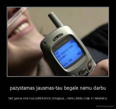 pazystamas jausmas-tau begale namu darbu - bet gavus sms nuo patinkancio zmogaus , namu darbu kaip ir nebelieka
