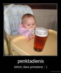 penktadienis - būtent, Alaus gimtadienis. : )