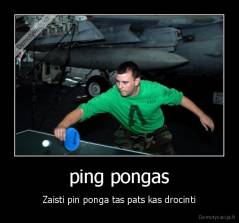 ping pongas - Zaisti pin ponga tas pats kas drocinti
