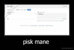 pisk mane  - 