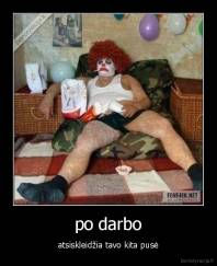 po darbo - atsiskleidžia tavo kita pusė