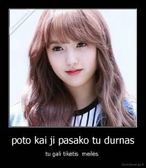 poto kai ji pasako tu durnas - tu gali tikėtis  meilės 