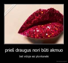 prieš draugus nori būti akmuo - bet viduje esi plunksnelė