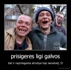 prisigeres ligi galvos - bet ir neprsisgeres atrodysi taip senatveij :D