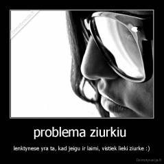 problema ziurkiu  - lenktynese yra ta, kad jeigu ir laimi, vistiek lieki ziurke :)