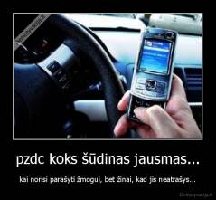 pzdc koks šūdinas jausmas... - kai norisi parašyti žmogui, bet žinai, kad jis neatrašys...