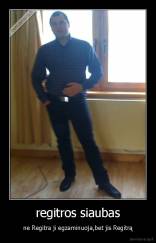 regitros siaubas - ne Regitra ji egzaminuoja,bet jis Regitrą