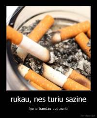 rukau, nes turiu sazine - kuria bandau uzdusinti