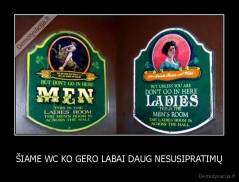 ŠIAME WC KO GERO LABAI DAUG NESUSIPRATIMŲ - 