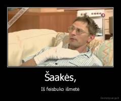 Šaakės, - Iš feisbuko išmetė