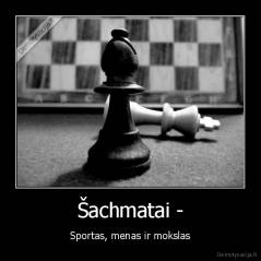 Šachmatai - - Sportas, menas ir mokslas