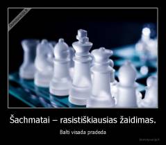 Šachmatai – rasistiškiausias žaidimas. - Balti visada pradeda