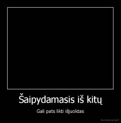 Šaipydamasis iš kitų - Gali pats likti išjuoktas